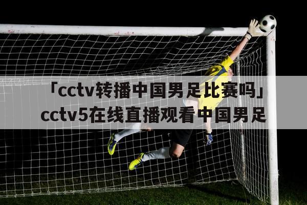 cctv5体育直播现场直播男足十强赛